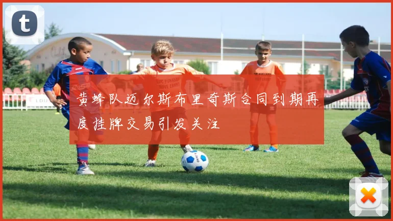 黄蜂队迈尔斯布里奇斯合同到期再度挂牌交易引发关注