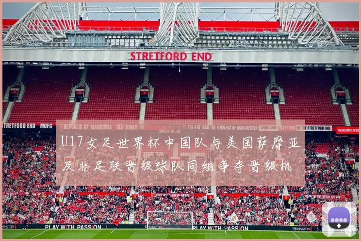 U17女足世界杯中国队与美国萨摩亚及非足联晋级球队同组争夺晋级机会